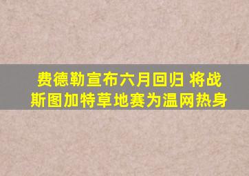 费德勒宣布六月回归 将战斯图加特草地赛为温网热身